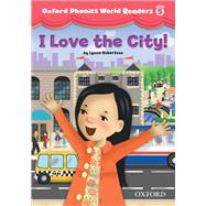 I Love the City! (Oxford Phonics World Readers Level 5)