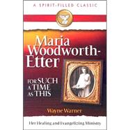 For Such a Time As This : Maria Woodworth-Etter Her Healing and Evangelizing Ministry