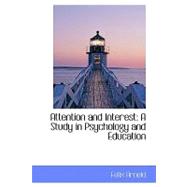 Attention and Interest : A Study in Psychology and Education