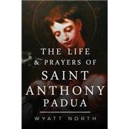 The Life and Prayers of Saint Anthony of Padua