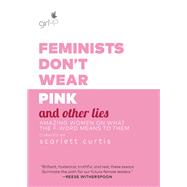 Feminists Don't Wear Pink and Other Lies Amazing Women on What the F-Word Means to Them