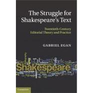 The Struggle for Shakespeare's Text: Twentieth-Century Editorial Theory and Practice