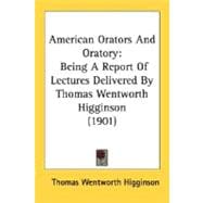 American Orators and Oratory : Being A Report of Lectures Delivered by Thomas Wentworth Higginson (1901)