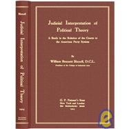 Judicial Interpretation of Political Theory : A Study in the Relation of the Courts to the American Party System,9781584779179