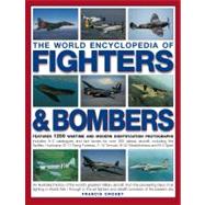 The World Encyclopedia of Fighters & Bombers An Illustrated History of The World's Greatest Military Aircraft, From the Pioneering Days of Air Fighting in World War I Through to the Jet Fighters and Stealth Bombers of the Present Day