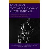 Police Use of Excessive Force against African Americans Historical Antecedents and Community Perceptions
