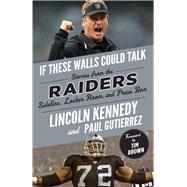 If These Walls Could Talk: Raiders Stories from the Raiders Sideline, Locker Room, and Press Box