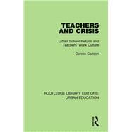 Teachers and Crisis: Urban School Reform and Teachers' Work Culture