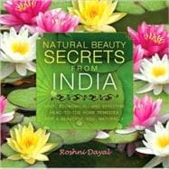 Natural Beauty Secrets from India : Easy, Economical, and Effective Head-to-Toe Home Remedies for a Beautiful You, Naturally