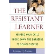 The Resistant Learner Helping Your Child Knock Down the Barriers to School Success