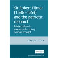 Sir Robert Filmer (1588-1653) and the patriotic monarch Patriarchalism in seventeenth-century political thought