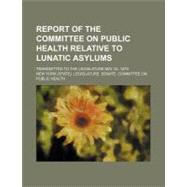 Report of the Committee on Public Health Relative to Lunatic Asylums