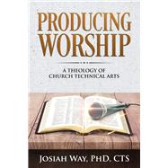 Producing Worship: A Theology of Church Technical Arts