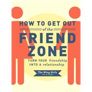 How to Get Out of the Friend Zone Turn Your Friendship into a Relationship