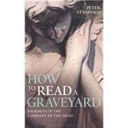 How to Read a Graveyard Journeys in the Company of the Dead