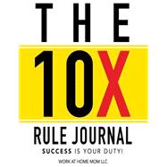 10x Rule Journal: Success Is Your Duty!