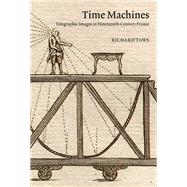 Time Machines Telegraphic Images in Nineteenth-Century France book cover, ISBN 9780262049184