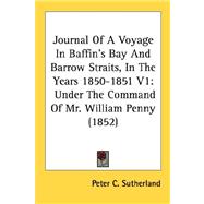 Journal of a Voyage in Baffin's Bay and Barrow Straits, in the Years 1850-1851 V1 : Under the Command of Mr. William Penny (1852)