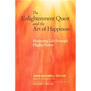 The Enlightenment Quest and the Art of Happiness Mastering Life through Higher Power