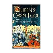 Queen's Own Fool : A Novel of Mary Queen of Scots