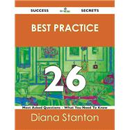 Best Practice 26 Success Secrets: 26 Most Asked Questions on Best Practice