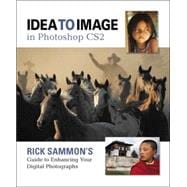 Idea to Image in Photoshop CS2 : Rick Sammon's Guide to Enhancing Your Digital Photographs