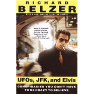 UFOs, JFK, and Elvis Conspiracies You Don't Have to Be Crazy to Believe