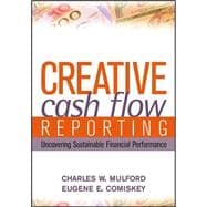Creative Cash Flow Reporting : Uncovering Sustainable Financial Performance
