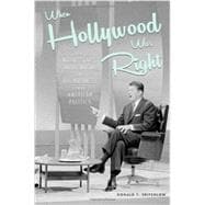 When Hollywood Was Right: How Movie Stars, Studio Moguls, and Big Business Remade American Politics