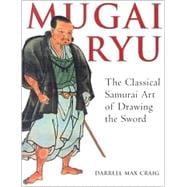 Mugai Ryu The Classical Japanese Art of Drawing the Sword