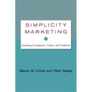 Simplicity Marketing : End Brand Complexity, Clutter, and Confusion