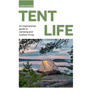Tent Life An inspirational guide to camping and outdoor living