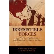 Irresistible Forces: Latin American Migration to the United States and It's Effects on the South,9780826349187