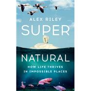 Super Natural How Life Thrives in Impossible Places book cover, ISBN 9781324079187