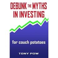 Debunk the Myths in Investing for Couch Potatoes: Maxiumize Investment Profit With Least Effort