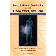 Musculoskeletal Examination of the Elbow, Wrist, and Hand Making the Complex Simple