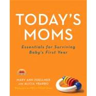 Today's Moms : Essentials for Surviving Baby's First Year
