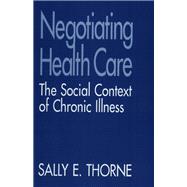 Negotiating Health Care : The Social Context of Chronic Illness