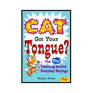 Cat Got Your Tongue? : The Real Meaning Behind Everyday Sayings