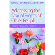 Addressing the Sexual Rights of Older People: Theory, Policy and Practice