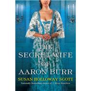 The Secret Wife of Aaron Burr A Riveting Untold Story of the American Revolution