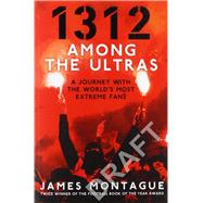 1312: Among the Ultras A Journey With the World's Most Extreme Fans
