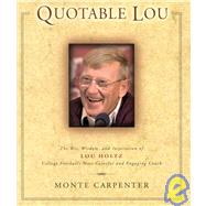 Quotable Lou : The Wit, Wisdom, and Inspiration of Lou Holtz, College Football's Most Colorful and Engaging Coach