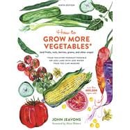 How to Grow More Vegetables, Ninth Edition (and Fruits, Nuts, Berries, Grains, and Other Crops) Than You Ever Thought Possible on Less Land with Less Water Than You Can Imagine