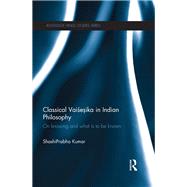 Classical Vaisesika in Indian Philosophy: On Knowing and What is to Be Known