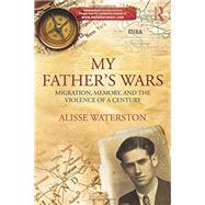 My Father's Wars: Migration, Memory, and the Violence of a Century