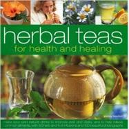 Herbal Teas for Health and Healing: Make Your Own Natural Drinks to Improve Zest and Vitality, and to Help Relieve Common Ailments with 50 Herb and Fruit Infusions and 100 Beautiful Phot