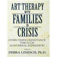 Art Therapy With Families In Crisis: Overcoming Resistance Through Nonverbal Expression