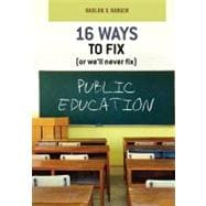 16 Ways to Fix or We'll Never Fix Public Education