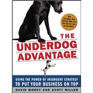 The Underdog Advantage: Using the Power of Insurgent Strategy to Put Your Business on Top Using the Power of Insurgent Strategy to Put Your Business on Top
